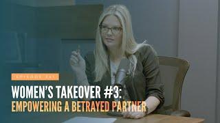 Women's Takeover #3: Empowering A Betrayed Partner