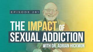 The Impact Of Sexual Addiction (w/ Dr. Adrian Hickmon)