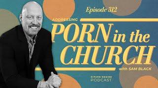 Addressing Porn In The Church w/ Sam Black