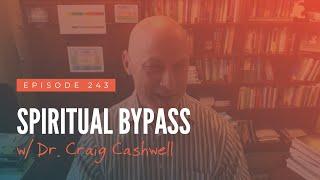 Spiritual Bypass w/ Dr. Craig Cashwell
