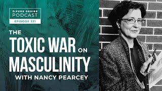 The Toxic War On Masculinity w/ Nancy Pearcey