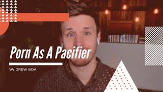 Porn As A Pacifier w/ Drew Boa