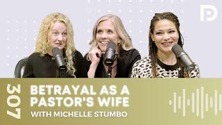 Betrayal As A Pastor's Wife w/ Michelle Stumbo