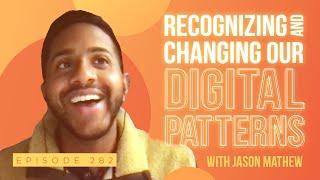 Recognizing & Changing Our Digital Patterns w/ Jason Mathew
