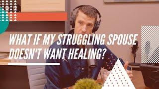 What If My Struggling Spouse Doesn't Want Healing?