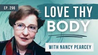 Love Thy Body w/ Nancy Pearcey