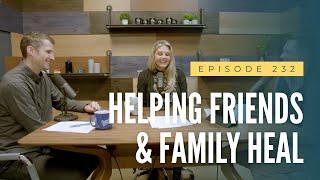 Helping Friends & Family Heal