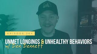 Unmet Longings & Unhealthy Behaviors w/ Ben Bennett
