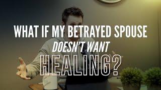 What If My Betrayed Spouse Doesn't Want Healing?